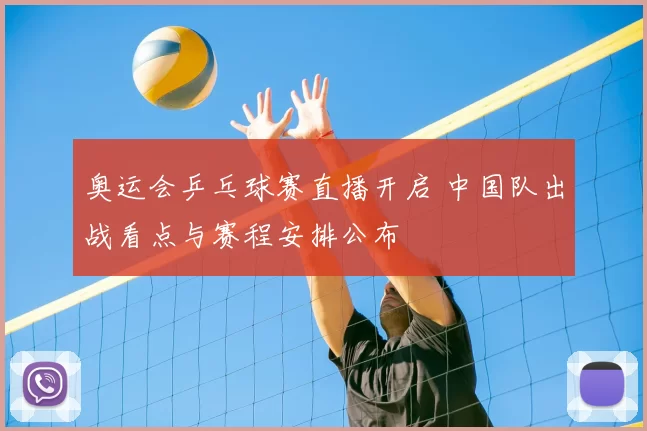 奥运会乒乓球赛直播开启 中国队出战看点与赛程安排公布