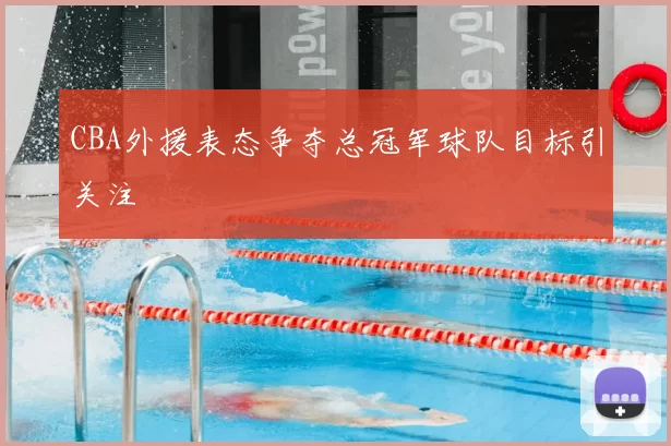 CBA外援表态争夺总冠军球队目标引关注