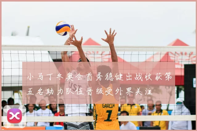 小马丁冬奥会首秀稳健出战收获第五名助力队伍晋级受外界关注