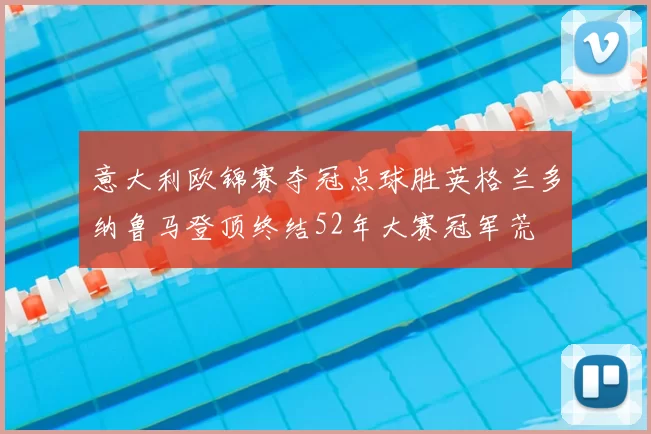 意大利欧锦赛夺冠点球胜英格兰多纳鲁马登顶终结52年大赛冠军荒