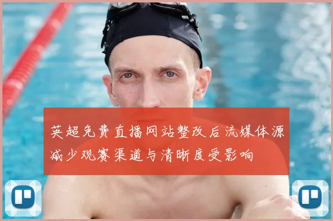 英超免费直播网站整改后流媒体源减少观赛渠道与清晰度受影响