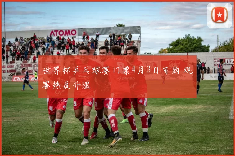 世界杯乒乓球赛门票4月3日可购 观赛热度升温